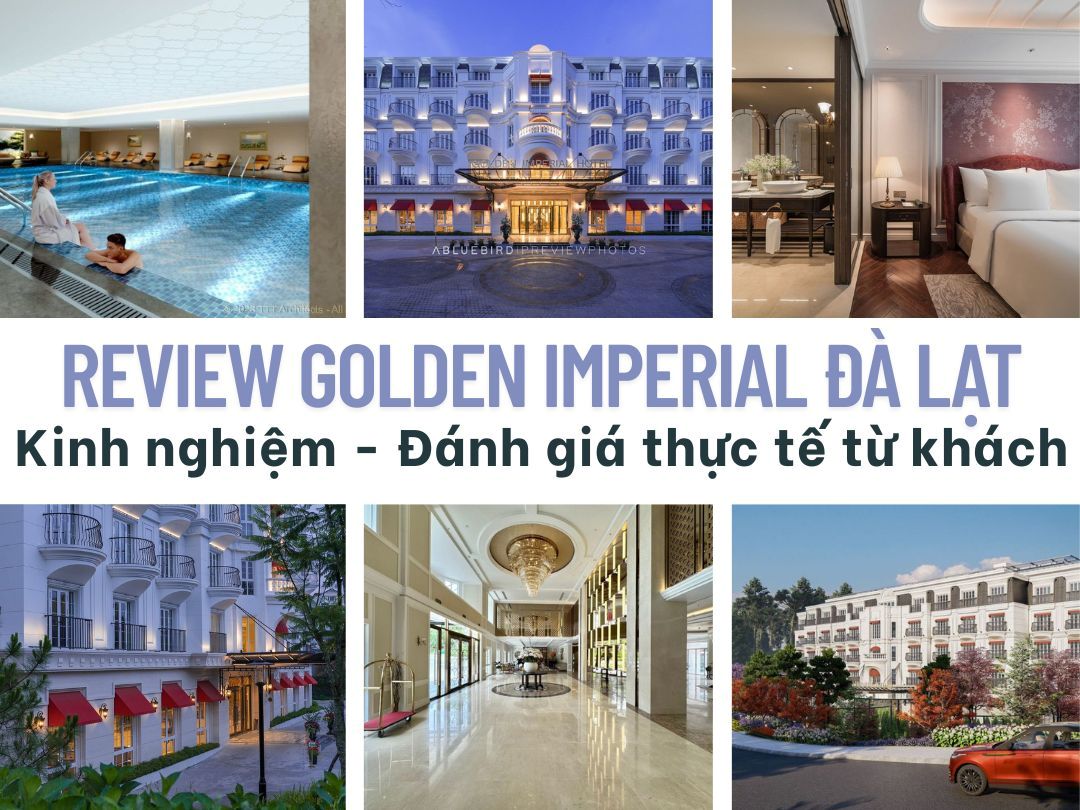 Review Golden Imperial Đà Lạt - Kinh nghiệm - Đánh giá thực tế từ khách